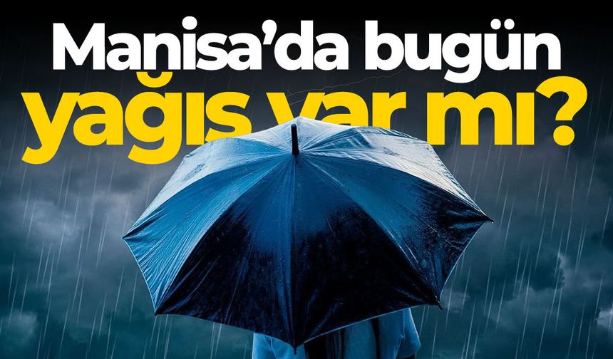 Manisa’da bugün yağış var mı?