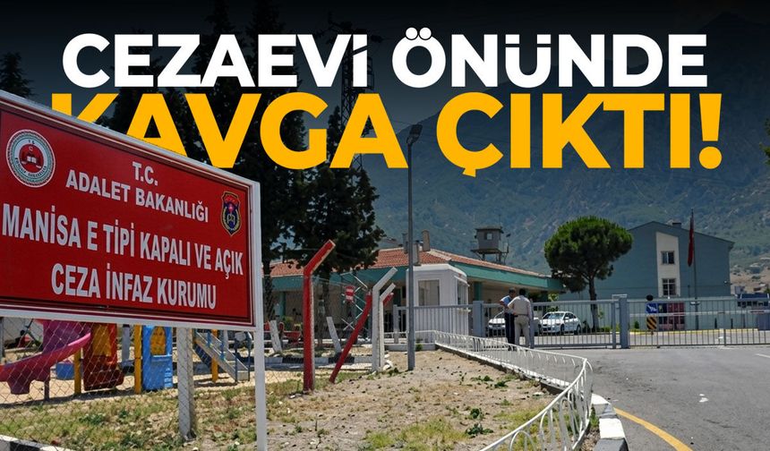 Manisa'da cezaevi önünde kavga çıktı! Yaralılar var...