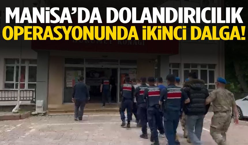 Manisa’da dolandırıcılık operasyonunda ikinci dalga!