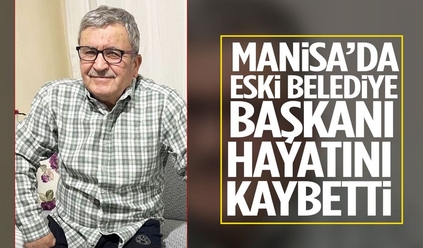 Manisa’da eski belediye başkanından acı haber