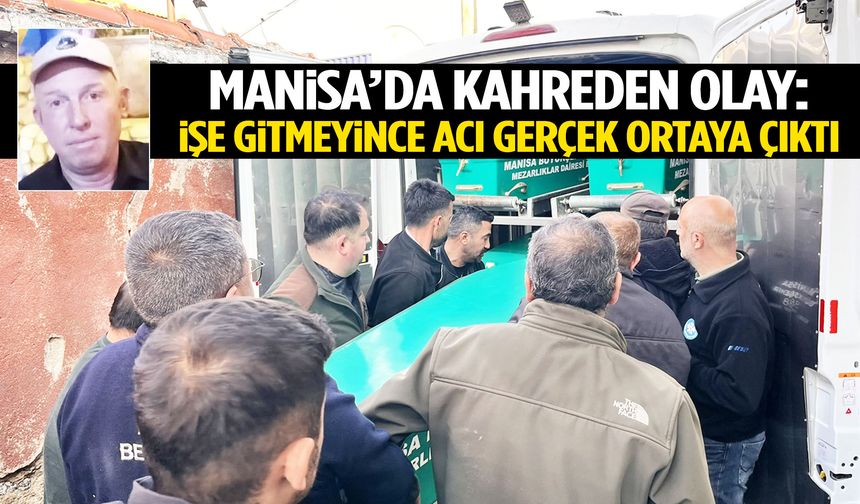 Manisa’da kahreden olay… İşe gitmeyince acı gerçek ortaya çıktı!