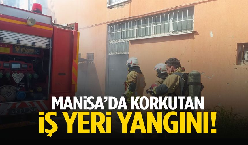 Manisa’da korkutan iş yeri yangını!
