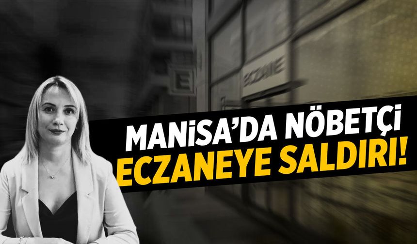 Manisa'da nöbetçi eczaneye saldırı! Tepki geldi...