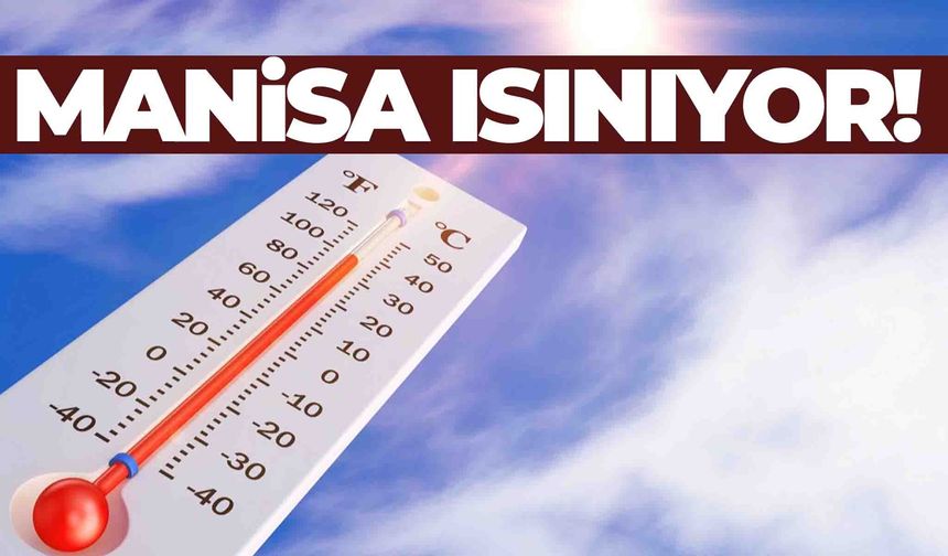 Manisa’da sıcaklıklar artıyor: Termometreler 34 dereceyi görecek