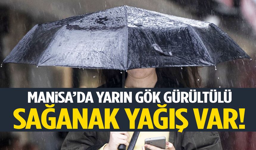 Manisa’da yarın gök gürültülü sağanak yağış var!