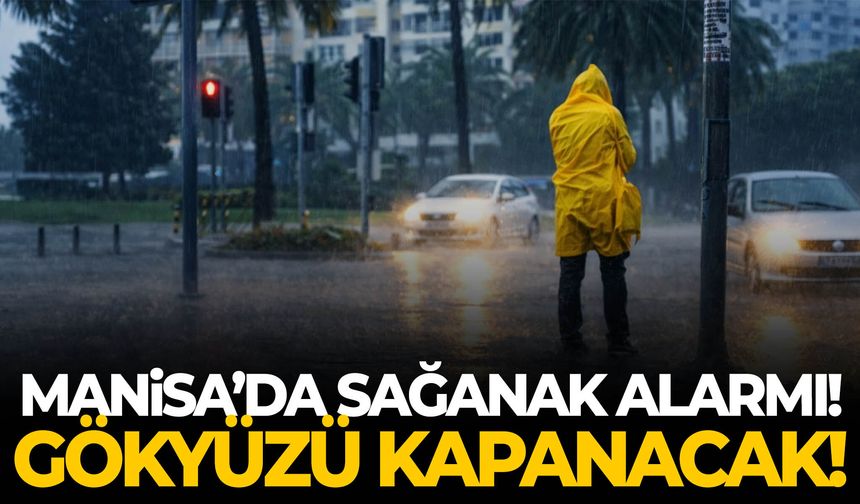 Manisa’da gökyüzü kapanacak! Sağanak yağış geliyor…