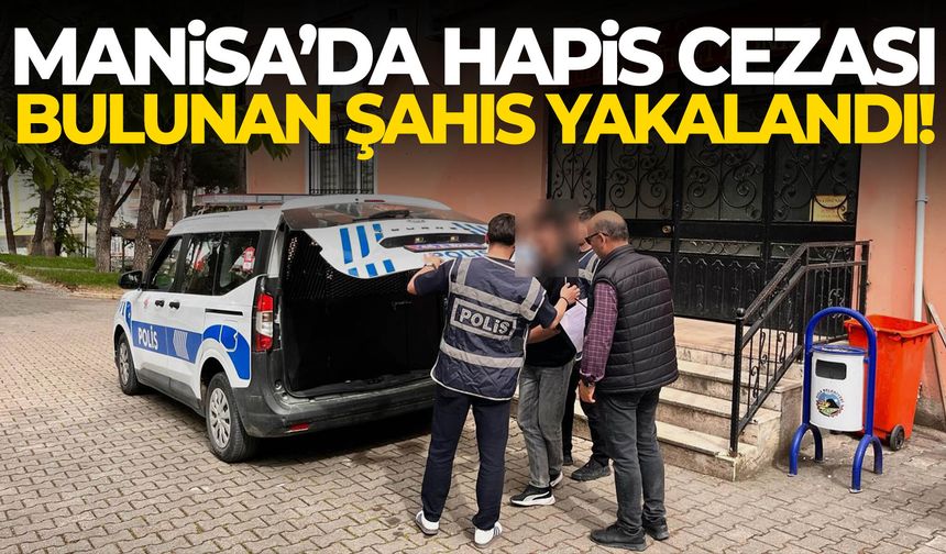 Manisa’da hapis cezası bulunan şahıs cezaevine gönderildi!