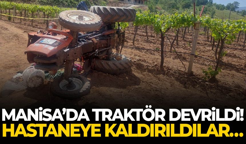 Manisa’da traktör devrildi! Hastaneye kaldırıldılar…
