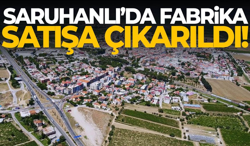 Saruhanlı’da fabrika satışa çıkarıldı!