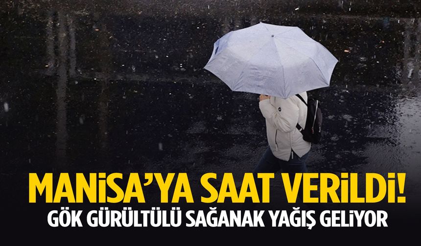 Manisa’ya saat verildi! Gök gürültülü sağanak yağış geliyor