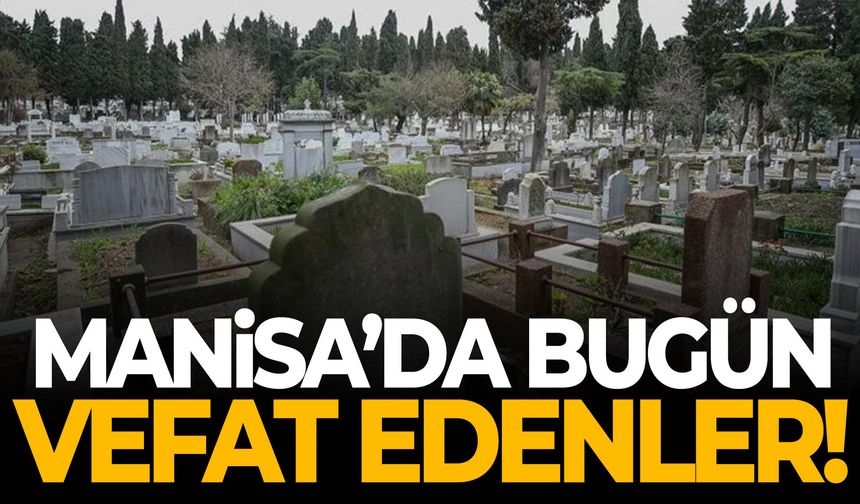 Manisa’da bugün 10 kişi toprağa verildi!