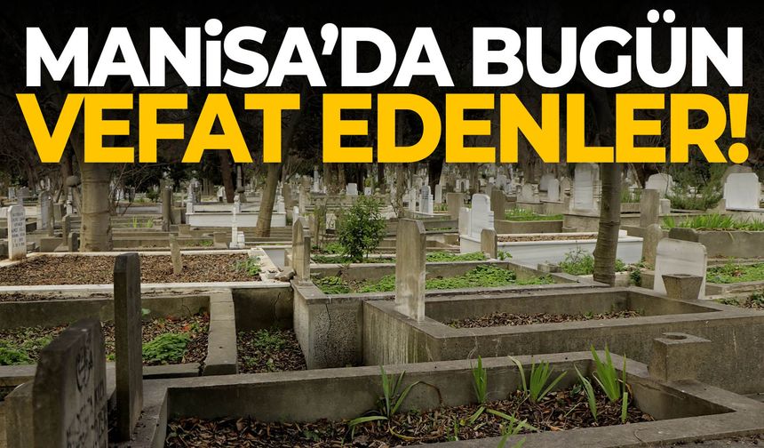 Manisa’da bugün 5 kişi son yolculuğuna uğurlandı