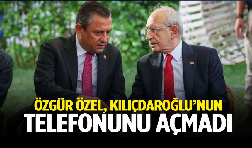 Özgür Özel, Kemal Kılıçdaroğlu’nun telefonunu açmadı