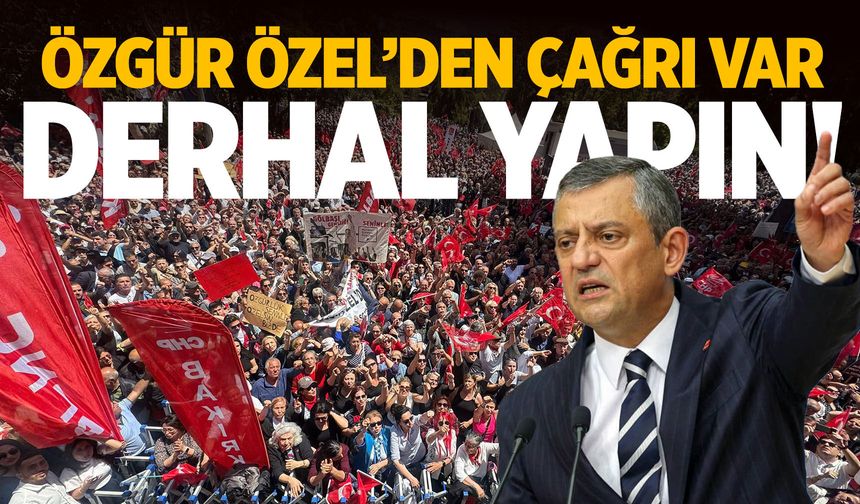 Özgür Özel'den çağrı var: Derhal yapın!