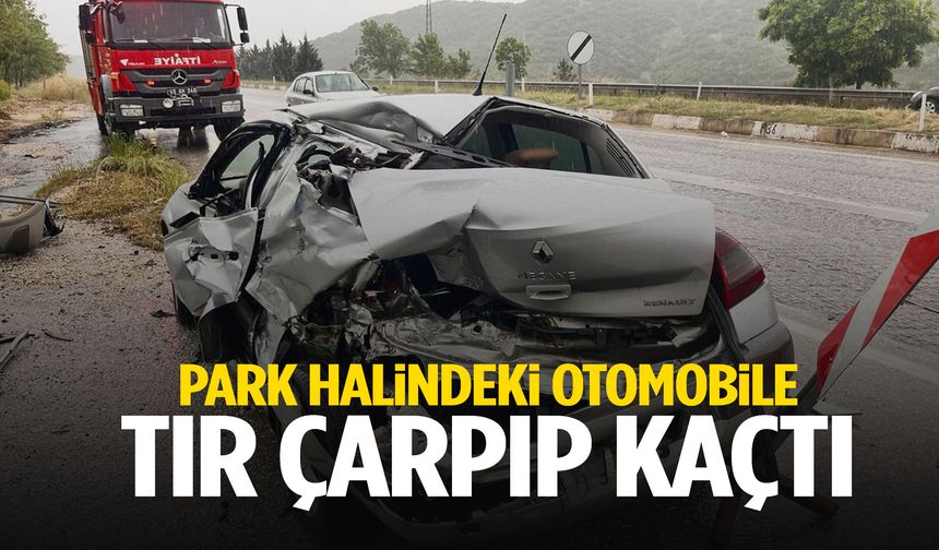 Manisa’da park halindeki otomobile tır çarpıp kaçtı!