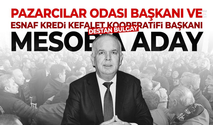 Pazarcılar Odası ve Esnaf Kredi Kefalet Kooperatifi Başkanı Bulgay MESOB’a aday