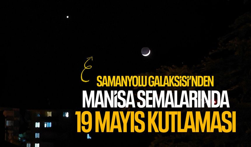 Samanyolu Galaksisi'nden Manisa semalarında 19 Mayıs kutlaması