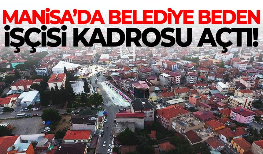 Manisa’da belediye beden işçisi kadrosu açtı!