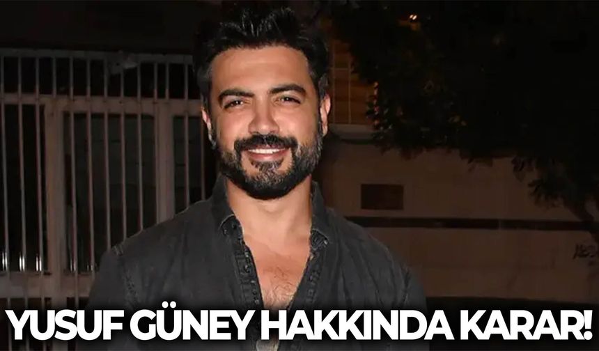 Yusuf Güney hakkında karar çıktı!