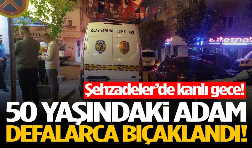 Şehzadeler’de kanlı gece! 50 yaşındaki adam defalarca bıçaklandı!