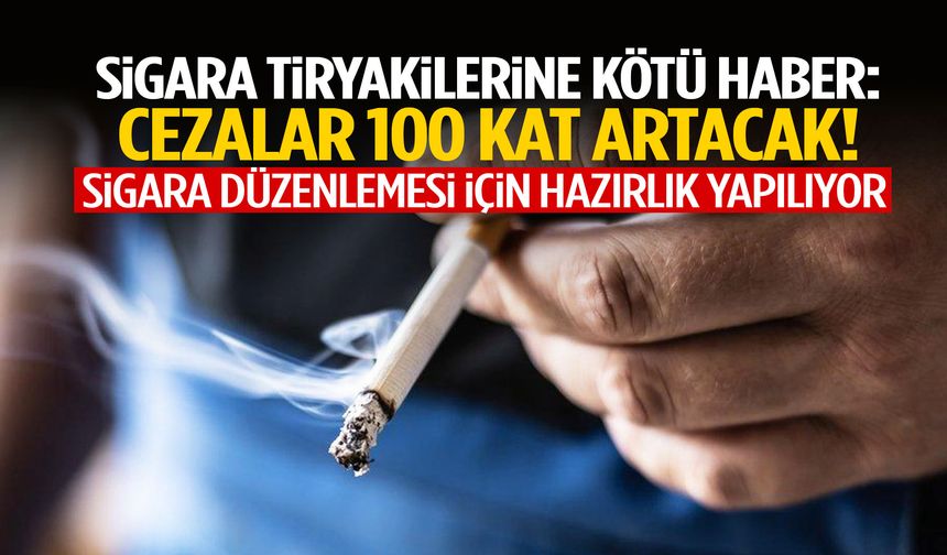 Sigara tiryakilerine kötü haber: Cezalar 100 kat artacak!