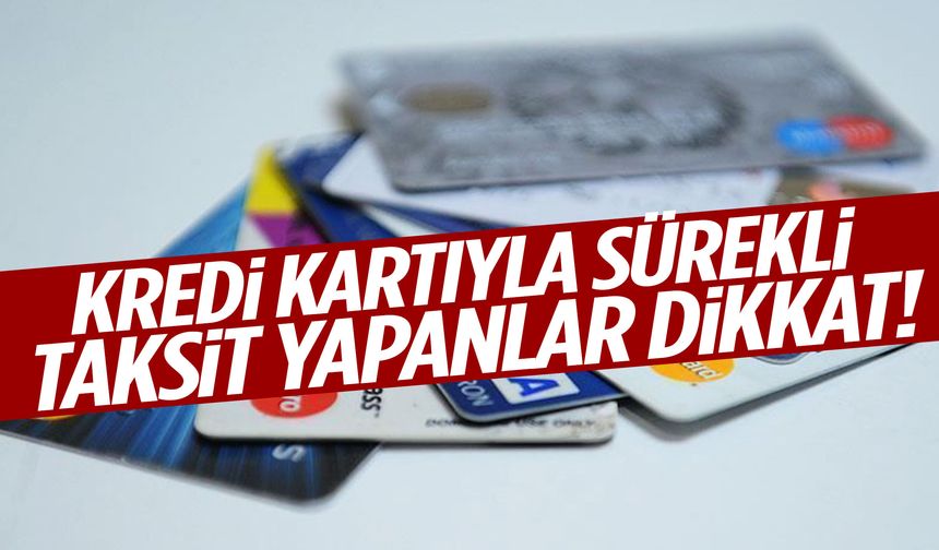 Sürekli taksit yapanlar yandı!
