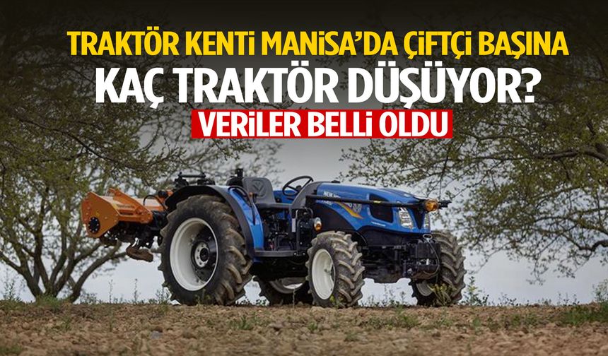 Traktör kenti Manisa’da çiftçi başına kaç traktör düşüyor?