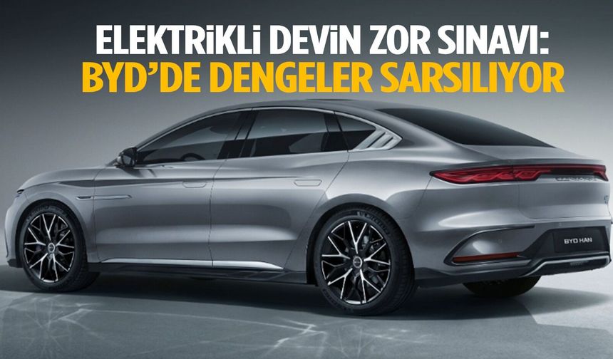 BYD’de dengeler sarsılıyor!