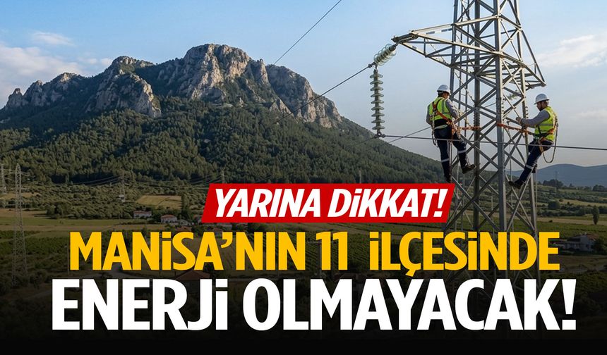 Yarına dikkat! Manisa’nın 11 ilçesinde enerji olmayacak!
