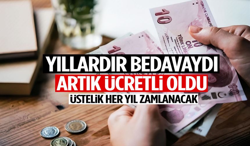 Yıllardır bedavaydı artık ücretli oldu! Üstelik her yıl zamlanacak…