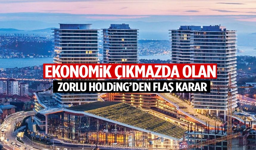 Ekonomik çıkmazda olan Zorlu Holding’den flaş karar!