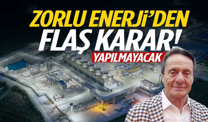Zorlu Enerji’den flaş karar! Yapılmayacak…