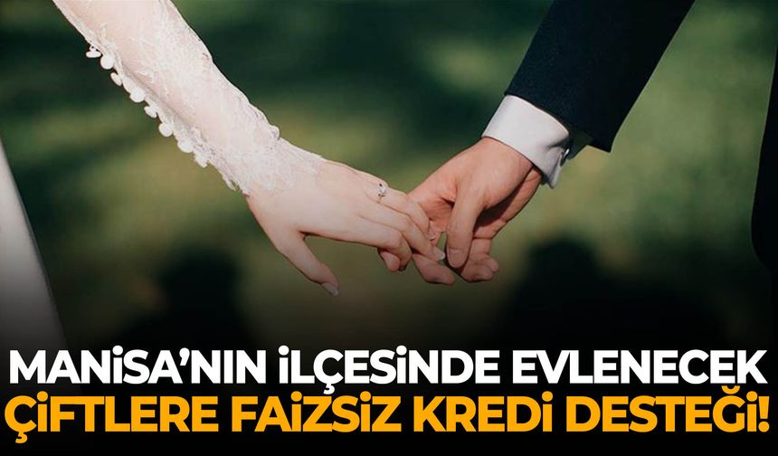 Alaşehir’de evlenecek çiftlere faizsiz kredi desteği!