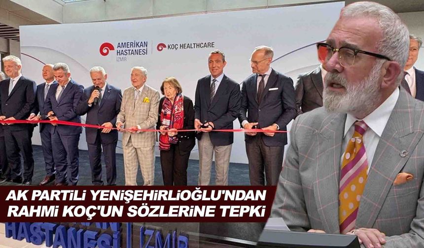 AK Partili Yenişehirlioğlu'ndan Rahmi Koç'un sözlerine tepki