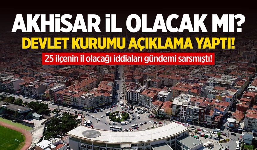 Akhisar il olacak mı? Devlet kurumu açıklama yaptı!
