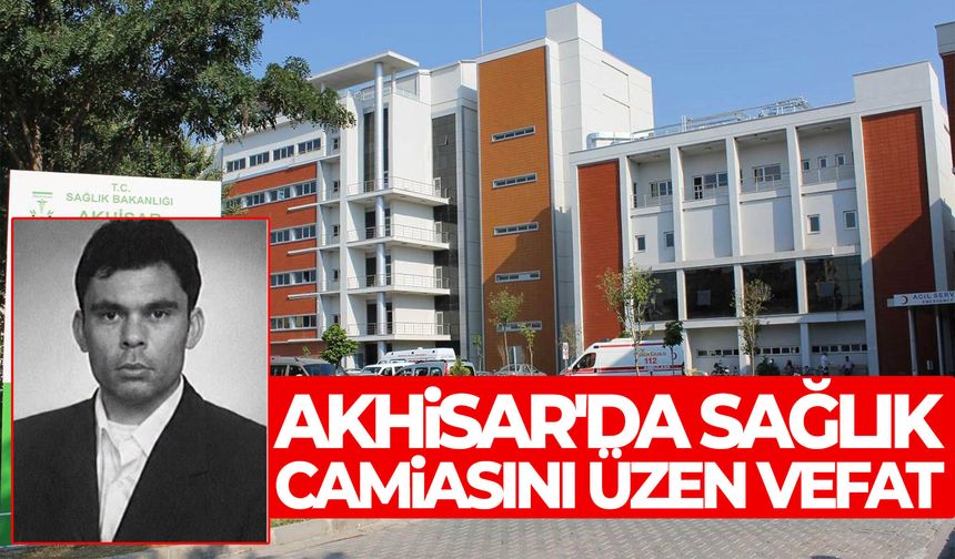 Akhisar'da sağlık camiasını üzen vefat