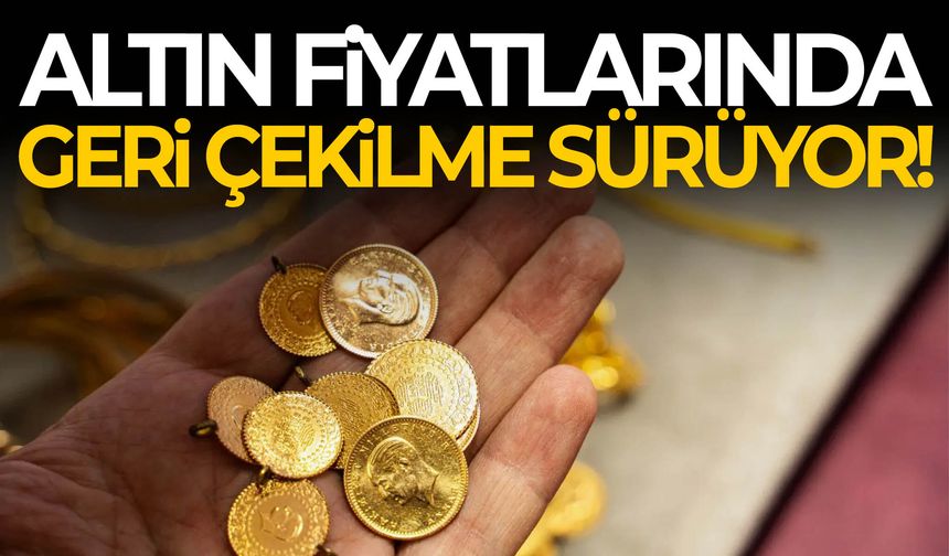 Altın fiyatlarında geri çekilme sürüyor!