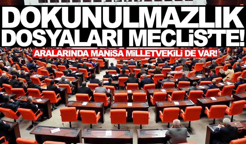 Dokunulmazlık dosyaları Meclis’e gönderildi... Aralarında Manisa milletvekili de var!