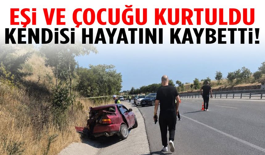 Eşi ve çocuğu kurtuldu… Kendisi hayatını kaybetti!