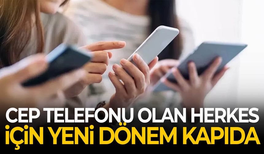 Telefon kullanıcıları dikkat! Yeni dönem başlıyor…