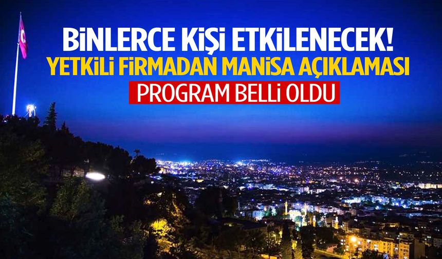 Binlerce kişi etkilenecek! Yetkili firmadan Manisa açıklaması