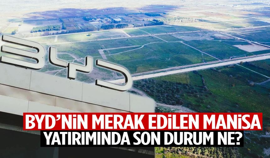 BYD’nin Manisa fabrikasında son durum ne? Kritik açıklama geldi!