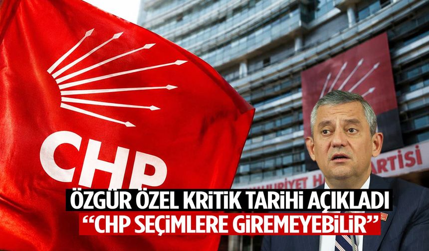 Özgür Özel’den flaş açıklama: “CHP seçimlere giremeyebilir”