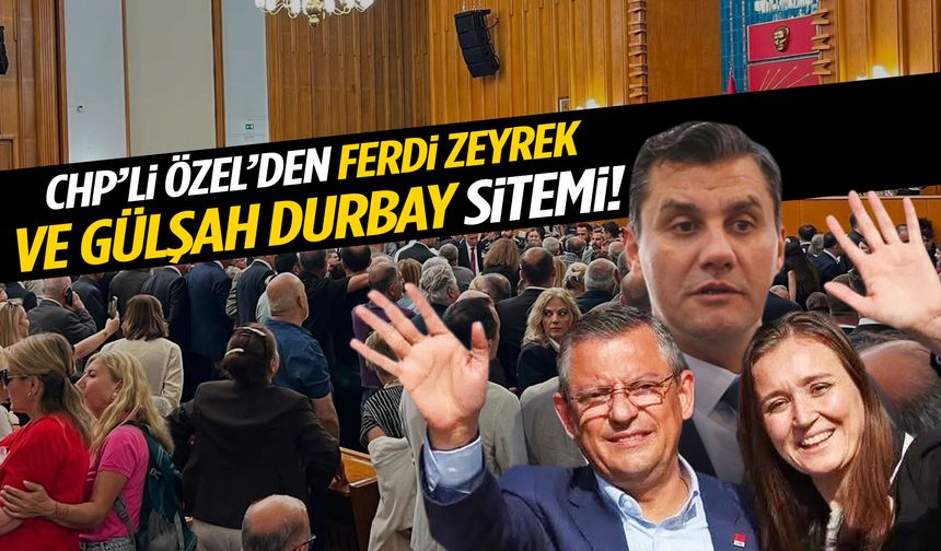CHP’li Özel’den Ferdi Zeyrek ve Gülşah Durbay sitemi!