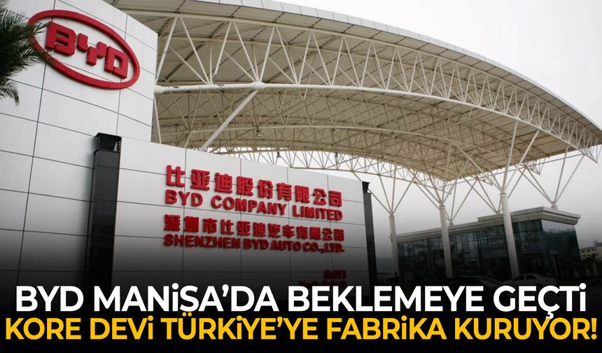 BYD Manisa’da beklemeye geçti… Kore devi Türkiye’ye fabrika kuruyor!