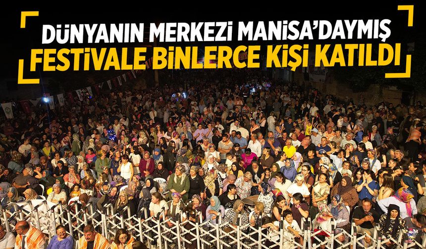 Dünyanın merkezi Manisa'daymış... Binlerce kişi festivale katıldı