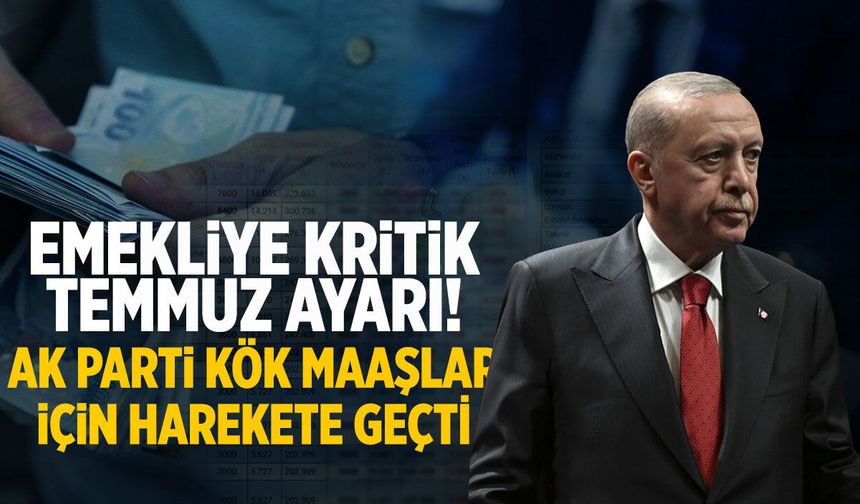 Emekliye kritik Temmuz ayarı! AK Parti kök maaşlar için harekete geçti