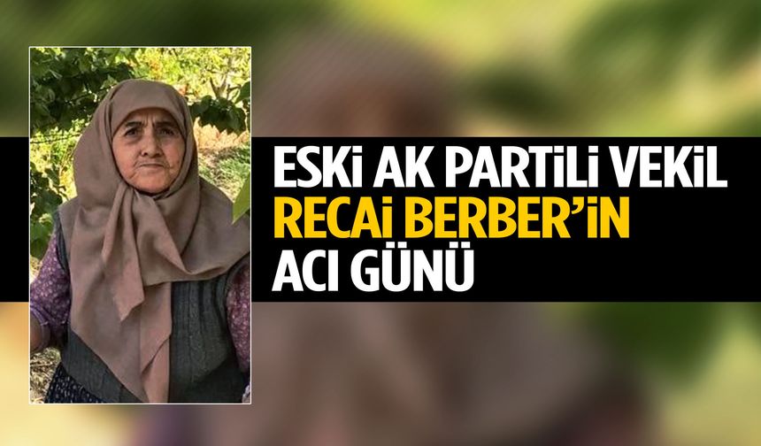 Eski AK Partili vekil Recai Berber’in acı günü!