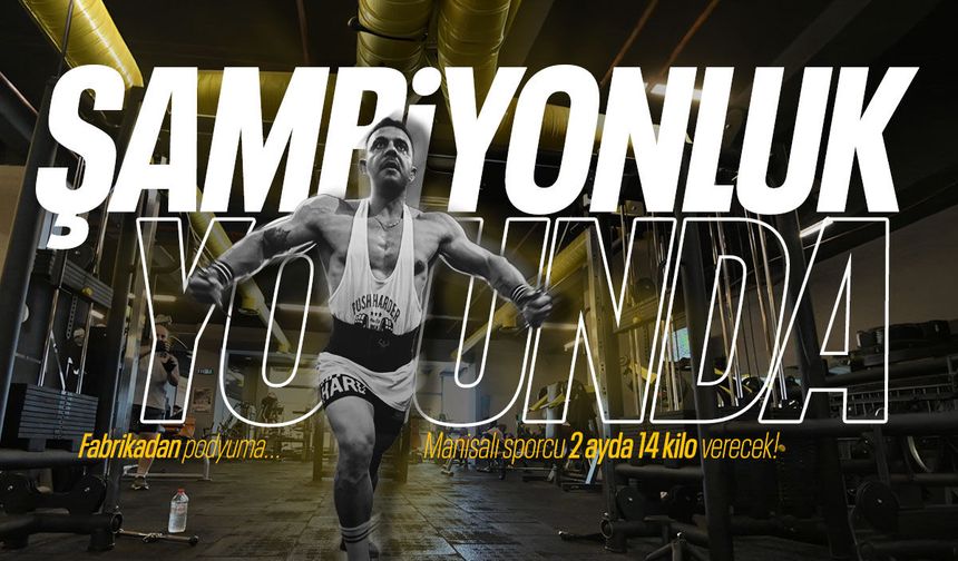 Fabrikadan podyuma... Manisalı sporcu şampiyonluk için 2 ayda 14 kilo verecek