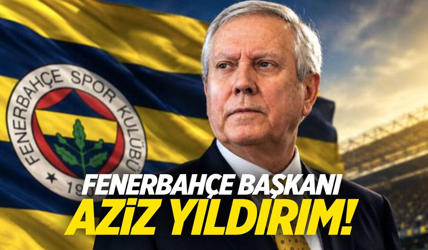 Fenerbahçe Başkanı Aziz Yıldırım!